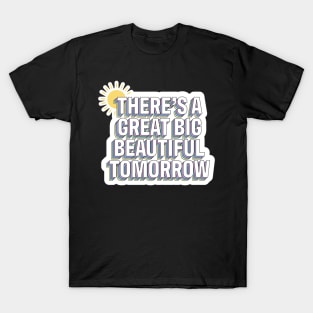 There's A Great Big Beautiful Tomorrow T-Shirt